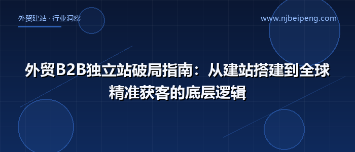 外贸B2B独立站破局指南：从建站搭建到全球精准获客的底层逻辑